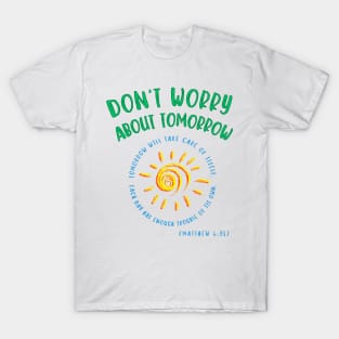 Don't Worry About Tomorrow. Tomorrow will take care of itself. Bible verse - Matthew 6:34. T-Shirt